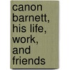 Canon Barnett, His Life, Work, and Friends door Onbekend
