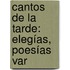 Cantos De La Tarde: Elegías, Poesías Var
