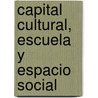 Capital Cultural, Escuela y Espacio Social by Pierre Bourdieu