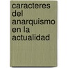 Caracteres del Anarquismo En La Actualidad by Gustavo Iglesia y. La Garca