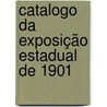 Catalogo Da Exposição Estadual De 1901 by Unknown