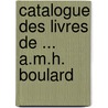 Catalogue Des Livres de ... A.M.H. Boulard by Antoine Marie H. Boulard