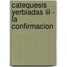 Catequesis Yerbiadas Iii - La Confirmacion door Mamerto Menapace