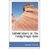 Catholic Hours, Or, The Family Prayer-Book by Catholic Church