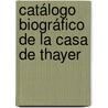 Catálogo Biográfico De La Casa De Thayer by Luis Thayer Ojeda