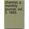 Chemist, A Monthly Journal. Vol. Ii. 1855. door Editors John
