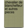 Chevalier de Blanchefleur Et Autres Pieces by Eleanor W. Hutchison