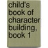 Child's Book of Character Building, Book 1