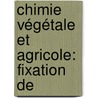 Chimie Végétale Et Agricole: Fixation De door Marcellin Berthelot