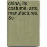 China, Its Costume, Arts, Manufactures, &C door Jules Breton