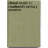 Choral Music in Nineteenth-Century America by W. Dan Hardin