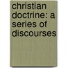 Christian Doctrine: A Series Of Discourses door Robert William Dale