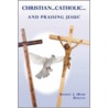 Christian...Catholic...And Praising Jesus! door Robert J. (Bob) Burton