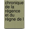 Chronique De La Régence Et Du Règne De L door Onbekend