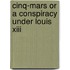 Cinq-Mars Or A Conspiracy Under Louis Xiii