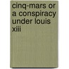 Cinq-Mars Or A Conspiracy Under Louis Xiii by Alfred De Vigny