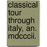 Classical Tour Through Italy, An. Mdcccii. by John Chetwode Eustace