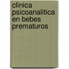 Clinica Psicoanalitica En Bebes Prematuros by Catherine Mathelin