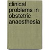Clinical Problems In Obstetric Anaesthesia by Unknown