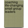 Coaching Life-Changing Small Group Leaders by Greg Bowman