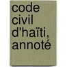Code Civil D'Haïti, Annoté by Unknown