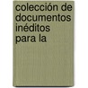 Colección De Documentos Inéditos Para La door Onbekend
