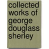 Collected Works Of George Douglass Sherley door George Douglass Sherley
