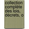 Collection Complète Des Lois, Décrets, O by Unknown