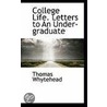 College Life. Letters To An Under-Graduate door Thomas Whytehead