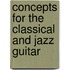 Concepts for the Classical and Jazz Guitar
