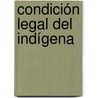 Condición Legal Del Indígena by Julio Zenteno Barros