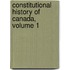 Constitutional History of Canada, Volume 1