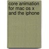 Core Animation For Mac Os X And The Iphone by Bill Dudney