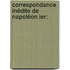 Correspondance Inédite De Napoléon Ier: