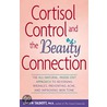 Cortisol Control and the Beauty Connection door Shawn Talbott