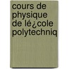 Cours De Physique De Lé¿Cole Polytechniq by Gabriel Lame