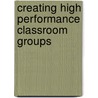 Creating High Performance Classroom Groups door Nina W. Brown