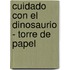 Cuidado Con El Dinosaurio - Torre de Papel