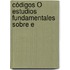 Códigos Ó Estudios Fundamentales Sobre E