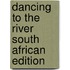 Dancing To The River South African Edition