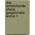 Das schleichende Chaos. Gesammelte Werke 1