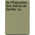 De L'Éducation Des Mères De Famille: Ou