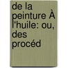 De La Peinture À L'Huile: Ou, Des Procéd door Jean-Franois-Lonor Mrime