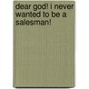 Dear God! I Never Wanted To Be A Salesman! door Timothy J. McMahon