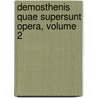 Demosthenis Quae Supersunt Opera, Volume 2 door Demosthenes Demosthenes