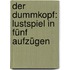 Der Dummkopf: Lustspiel In Fünf Aufzügen