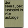 Der Seeräuber: Lustspiel In Vier Aufzüge by Ludwig Fulda