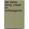 Der kleine König: Urlaub im Schlossgarten by Hedwig Munck