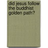 Did Jesus Follow The Buddhist Golden Path? door Dwight Goddhard