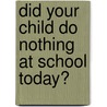 Did Your Child Do Nothing At School Today? door Pat Coates